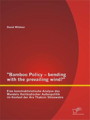 cover image of "Bamboo Policy – bending with the prevailing wind?" Eine konstruktivistische Analyse des Wandels thailändischer Außenpolitik im Kontext der Ära Thaksin Shinawatra